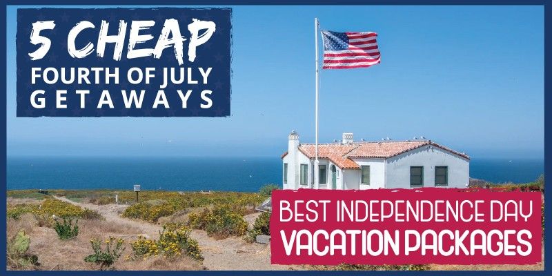 5 Cheap Fourth Of July Getaways-Best Independence Day Vacation Packages - BVDN